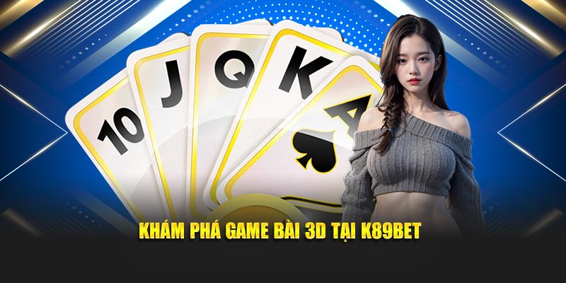 Khám phá Game Bài 3D tại K89BET