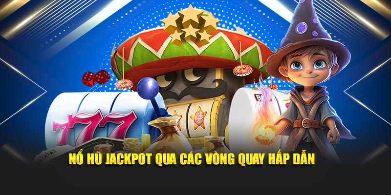 Nổ hũ jackpot qua các vòng quay hấp dẫn