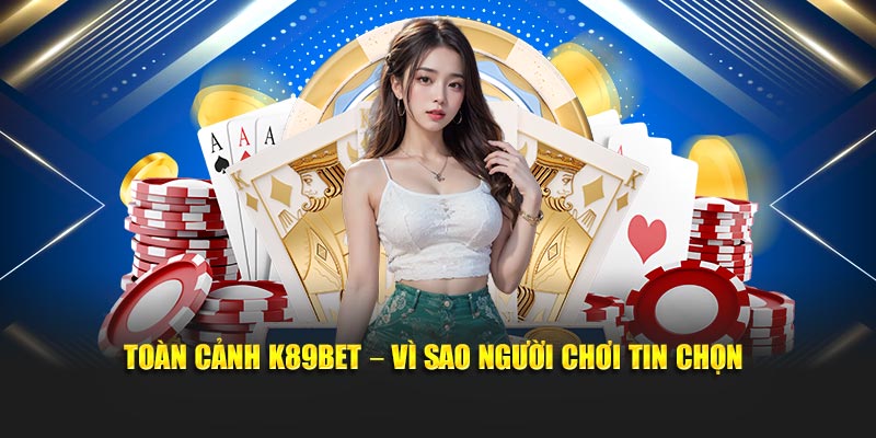 Giới thiệu K89bet – vì sao người chơi tin chọn