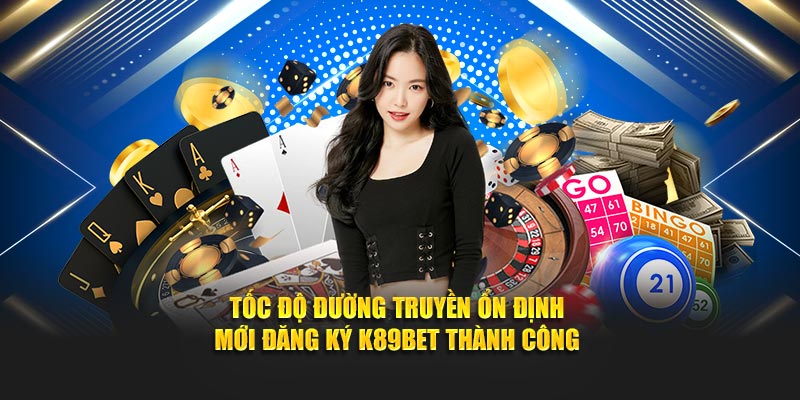 Tốc độ đường truyền ổn định mới đăng ký K89BET thành công