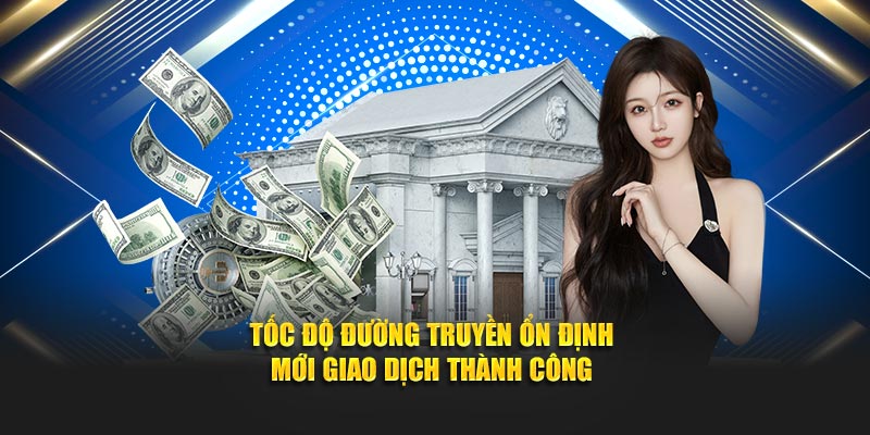Tốc độ đường truyền ổn đang dùng giúp giao dịch thành công