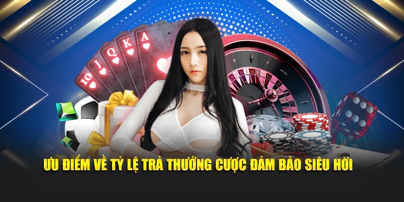 Ưu điểm về tỷ lệ trả thưởng cược đảm bảo siêu hời